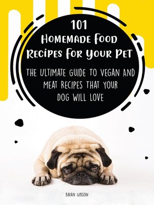 cover image of 101 Homemade Food Recipes For Your Pet  the Ultimate Guide to Vegan and Meat Recipes That Your Dog Will Love